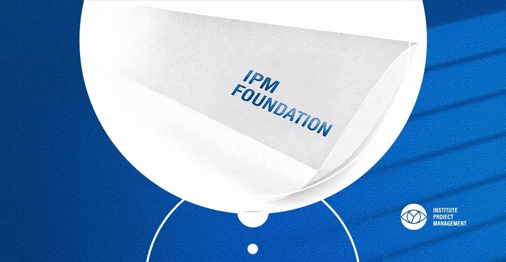 IPM Foundation: Project Management for Everyone, Everywhere.